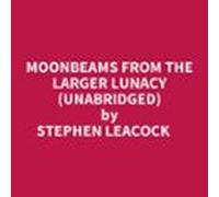 Moonbeams From The Larger Lunacy (Unabridged)