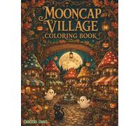 MOONCAP VILLAGE COLORING BOOK: a cozy Halloween world filled with magical mushroom houses, tiny fairy shops, friendly ghosts, black cats, pumpkin ... coloring spaces for adults and teens.