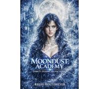 MoonDust Academy: Tome 5 - Guerre des factions
