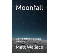 Moonfall: Exposing the Greatest Lie in History
