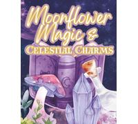 Moonflower Magic & Celestial Charms: A Magical Celestial & Floral Coloring Journey for Teens and Adults Seeking Creativity & Calm (Boutique Aesthetic Coloring)
