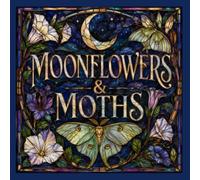 Moonflowers and moths: Stained Glass Botanical Designs for Adults with Flowers, Moonlit Gardens, Moths, Birds, Animals and Nature Scenes for Relaxation, Stress Relief and Mindful Coloring