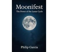 Moonifest The Lunar Life Planner Guide: Syncing your energy, emotions, and everyday choices with the moon’s natural rhythm.