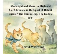 Moonlight and Moss. A Highland Cat Chronicle in the Spirit of Robert Burns’ “The Rantin Dog, The Daddie O't”