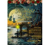 Moonlight and Roses: Relaxing Music for Cello: a collection of solos, duets, and pieces with easy piano accompaniment (Cello Music for Improvers and Refreshers)