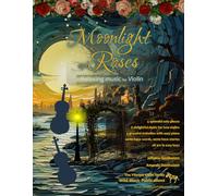Moonlight and Roses: Relaxing Music for Violin: a collection of solos, duets, and pieces with easy piano accompaniment (Violin Music for Improvers and Refreshers)