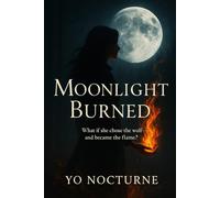 Moonlight Burned: What if she chose the wolf-and became the flame?: 1 (The Flamebound Saga)