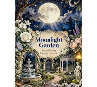 Moonlight Garden Scrapbooking Vintage Elements: Full Moon, Secret Gardens, Fountains, Roses, Lanterns & Vintage Ephemera