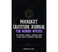 Moonlight Gratitude Journal for Modern Witches: Manifest Positivity, Practice Gratitude & Embrace Your Inner Magic