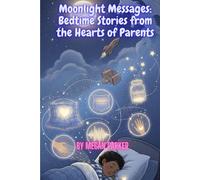 Moonlight Messages: Bedtime Stories from the Hearts of Parents: Stories That Remind Every Child How Deeply They’re Loved