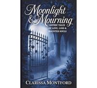 Moonlight & Mourning: Gothic Tales of Love, Loss & Haunted Souls