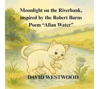 Moonlight on the Riverbank, inspired by the Robert Burns Poem “Allan Water” (Robert Burns for children)