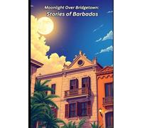 Moonlight Over Bridgetown: Stories of Barbados