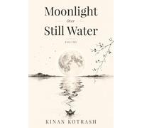 Moonlight Over Still Water: A Collection Of Poems By Kinan Kotrash