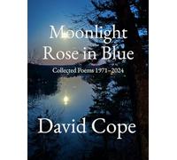 Moonlight Rose in Blue: Collected Poems 1971-2024