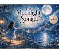 Moonlight Sonata: The Lake of the Moon: A Musical Story for Kids Inspired by Beethoven (The Sonata of the Moon)
