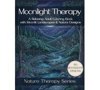 Moonlight Therapy: Stress Relief Coloring Book for Adults with Moonlit Landscapes & Nature Designs (Nature Therapy Series)