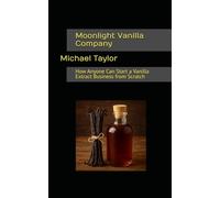 Moonlight Vanilla Company: How Anyone Can Start a Vanilla Extract Business from Scratch