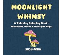 Moonlight Whimsy: A Relaxing Coloring Book: Mushrooms, Moths, & Moonlight Magic