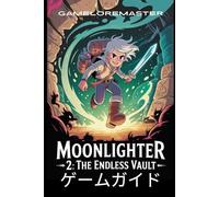 MOONLIGHTER 2: THE ENDLESS VAULT ゲームガイド: 金庫の探索をマスターし、ボスを倒し、クラフトの秘密を解き放ち、繁栄する商人帝国を築き上げましょう