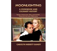 Moonlighting: A Cookbook and Culinary History; Recipes, Restaurants, Clubs, and Cocktails Featured in the Iconic 1980s Series