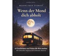 Moonliner Stories - Wenn der Mond dich abholt: 43 Geschichten von Frauen, die Mut machen. Mit liebevollen Impulsen und stärkenden Mantras für innere Ruhe, klare Gedanken und den Weg zurück zu dir.