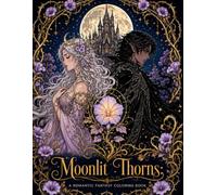 Moonlit: A Romantic Fantasy Coloring Book: An Enchanted Journey Through Moonlit Gardens, Cursed Kingdoms & Forbidden Love - 100 Magical Illustrations for Adults