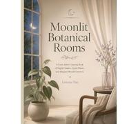 Moonlit Botanical Rooms: A Calm Adult Coloring Book of Night Flowers, Quiet Plants, and Elegant Moonlit Interiors