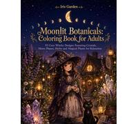 Moonlit Botanicals: Coloring Book for Adults: 55 Cozy Witchy Designs Featuring Crystals, Moon Phases, Herbs and Magical Plants for Relaxation