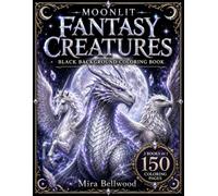 MOONLIT FANTASY CREATURES BLACK BACKGROUND COLORING BOOK: Grayscale Coloring Book for Adults with Dragons, Unicorns, Pegasus, Griffins, Phoenixes, ... Beasts (Moonlit Fantasy Creatures Collection)