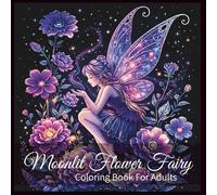 Moonlit Flower Fairy Coloring Book For Adults: Fantasy Fairies Coloring Book With Black Background, For Mindfulness And Relaxation,Flower Designs
