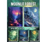 Moonlit Forest Photo Book: 40 Stunning Images Capturing Serene Nighttime Magic And Nature's Beauty For All Ages