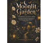Moonlit Garden Coloring & Activity Book for Adults: A Cozy Night-Bloom Botanical Coloring Book with Gentle Puzzles, Word Search, Hidden Objects, Journal Pages, Palette Inspiration & Creative Space
