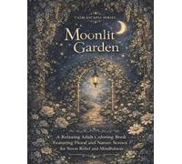 Moonlit Garden Coloring Book for Adults: A Relaxing Collection of Floral and Nature Designs for Stress Relief and Mindfulness (Calm Escapes Series)