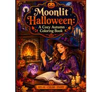 Moonlit Halloween: A Cozy Autumn Coloring Book: A Cozy Autumn & Halloween Coloring Book for All Ages - Haunted Cottages, Witchy Companions, Forest Festivals, Mushroom Houses & Treehouse Friends 2026