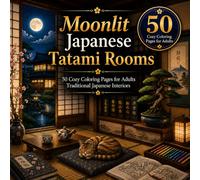 Moonlit Japanese Tatami Rooms: 50 Cozy Coloring Pages for Adults Relaxing Japanese Tatami Rooms Under the Moonlight (Moonlit Japan Coloring Book Series)