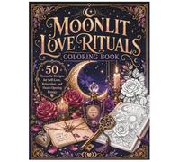 Moonlit Love Rituals Coloring Book: 50 Romantic Designs for Self-Love, Relaxation, and Heart-Opening Energy