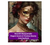 Moonlit Masquerade:: Elegant Gowns & Timeless Beauty Coloring Book (The Enchanted Ballroom Collection)