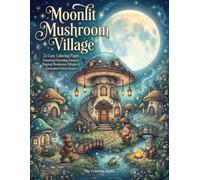 Moonlit Mushroom Village: A Cozy Fantasy Coloring Book Featuring Charming Gnomes, Magical Mushroom Homes & Enchanted Forest Adventures