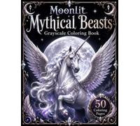 Moonlit Mythical Beasts Grayscale Coloring Book: Realistic Fantasy Animals, Magical Creatures, Black Background Designs and Relaxing Grayscale ... Teens (Moonlit Fantasy Creatures Collection)