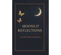Moonlit reflections: A guided dream journal: Record, interpret, and explore your dreams with prompts for symbols, emotions, and lucidity