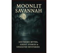 Moonlit Savannah - Southern Myths, Ghost Stories & Unsolved Mysteries: Experience a world of restless spirits, whispered legends, and mysteries that refuse to fade in this trivia book