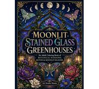 Moonlit Stained Glass Greenhouses: An Adult Coloring Book of Botanical Windows, Moths & Moonlit Blooms