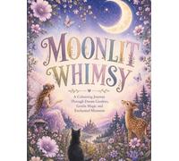 Moonlit Whimsy: A Colouring Journey Through Dream Gardens, Gentle Magic and Enchanted Moments.