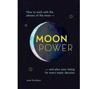 Moonpower: How to work with the phases of the moon and plan your timing for every major decision