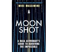 Moonshot: A NASA Astronaut's Guide to Achieving the Impossible