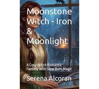 Moonstone Witch - Iron & Moonlight: A Cosy Witch Romantic Fantasy with Slow Burn Magic (Moonstone Witch Series)