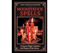 MOONSTRUCK SPELLS: Crimson Magic Guided by the Phases of the Moon (Sex Magick)