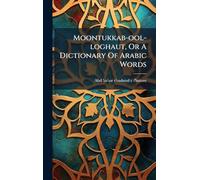 Moontukkab-ool-loghaut, Or A Dictionary Of Arabic Words