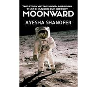 MOONWARD: The Story of the Moon Missions That Changed Our History (SECRET OF THE UNIVERSE)